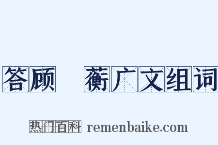 答顾沚蘅广文组词是什么意思的图片